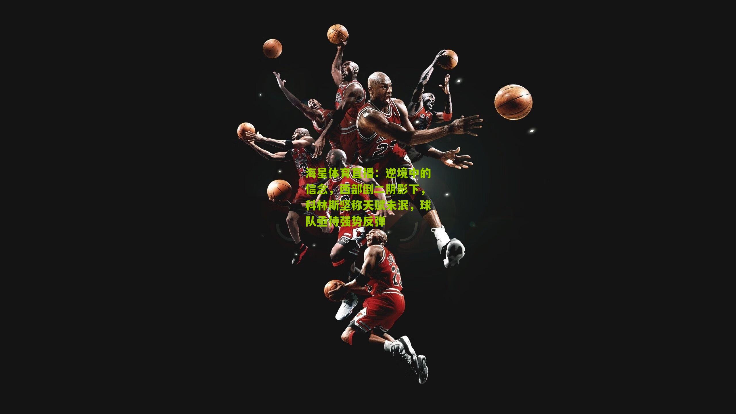 逆境中的信念，西部倒二阴影下，科林斯坚称天赋未泯，球队亟待强势反弹