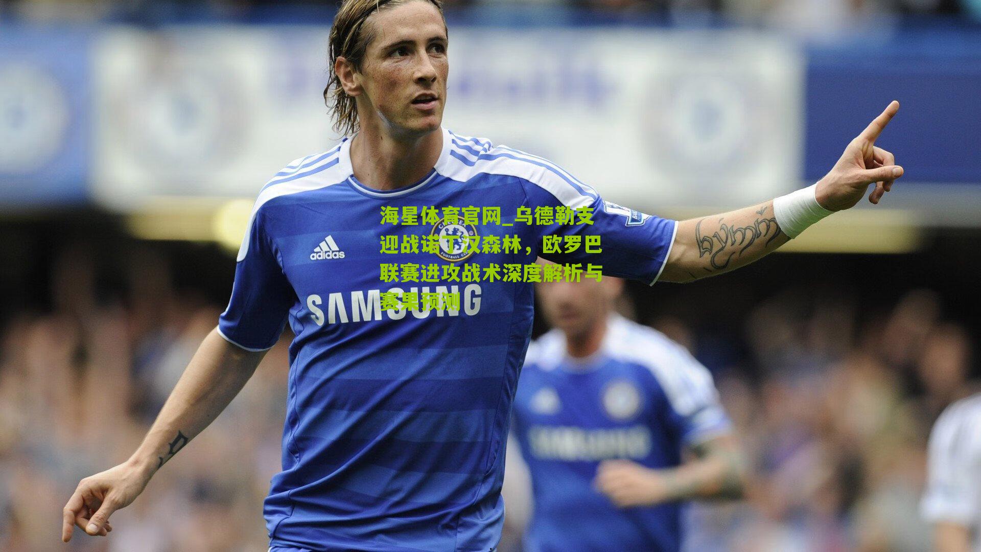 乌德勒支迎战诺丁汉森林,欧罗巴联赛进攻战术深度解析与赛果预测